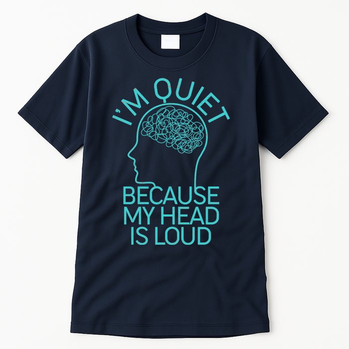 I'm Quiet Because My Head Is Loud Tall T-Shirt