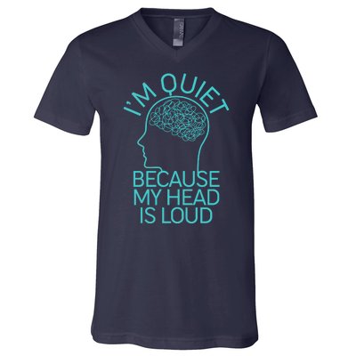 I'm Quiet Because My Head Is Loud V-Neck T-Shirt