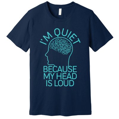 I'm Quiet Because My Head Is Loud Premium T-Shirt