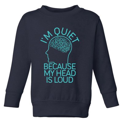 I'm Quiet Because My Head Is Loud Toddler Sweatshirt