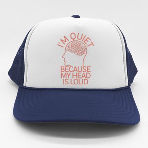 I'm Quiet Because My Head Is Loud Trucker Hat