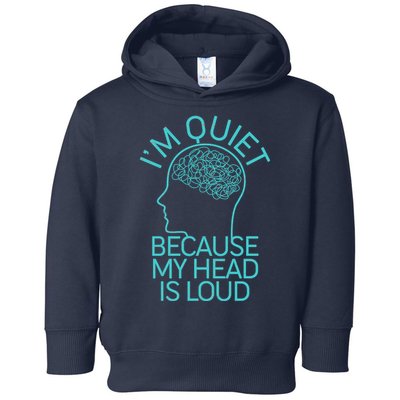 I'm Quiet Because My Head Is Loud Toddler Hoodie