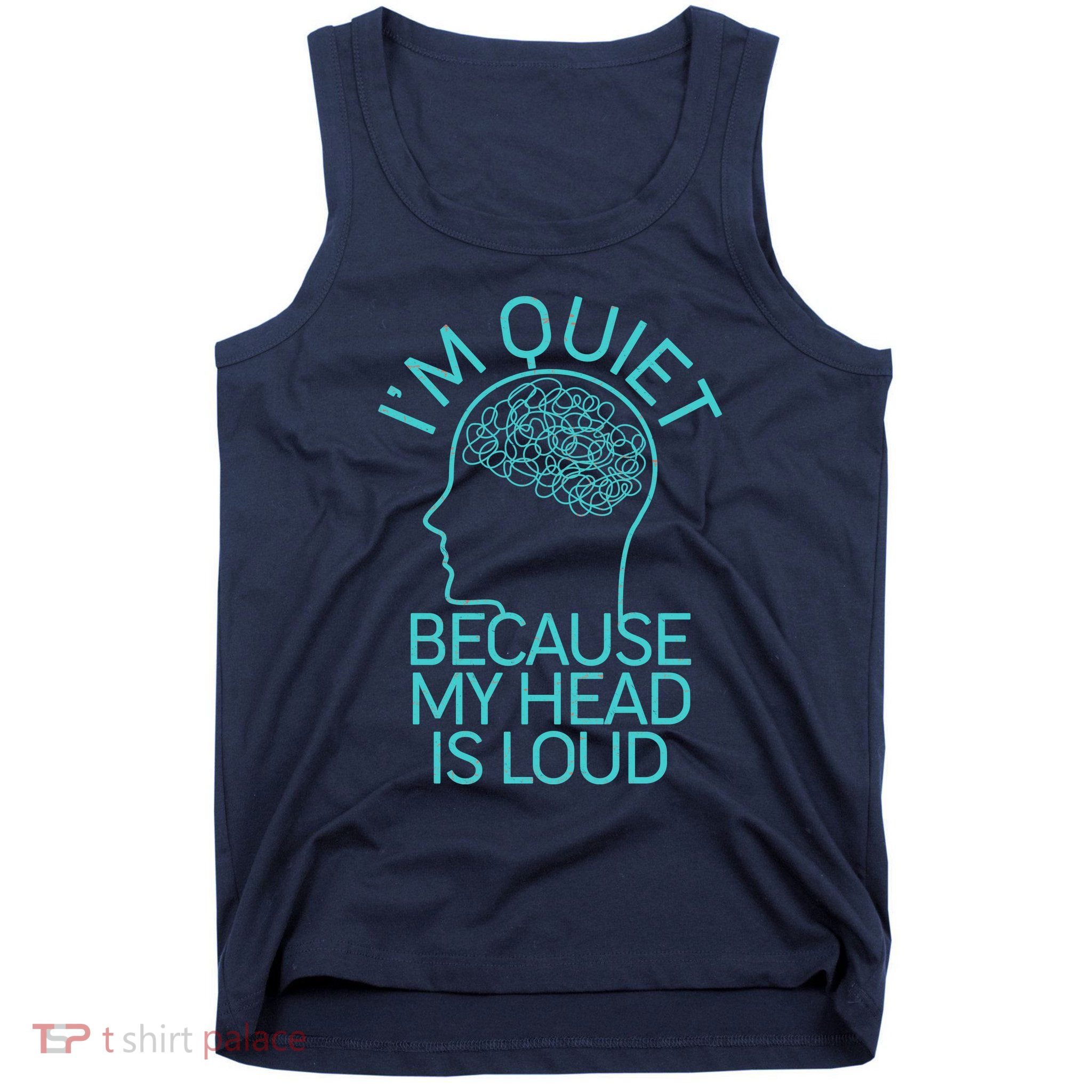 I'm Quiet Because My Head Is Loud Tank Top