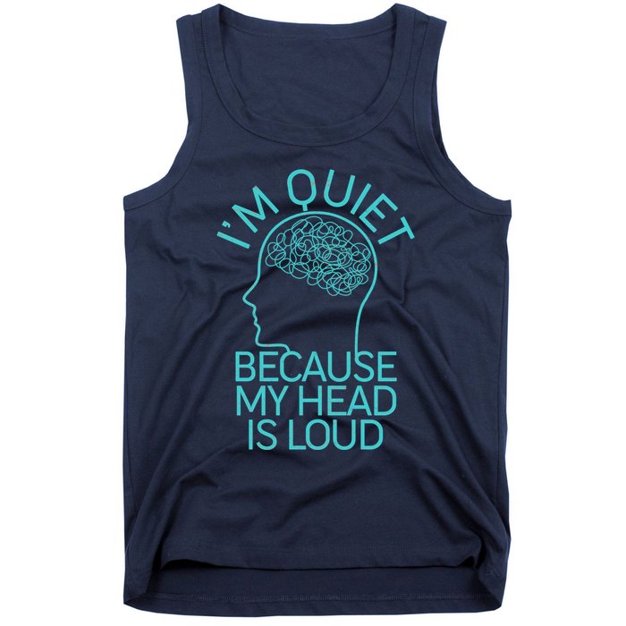 I'm Quiet Because My Head Is Loud Tank Top
