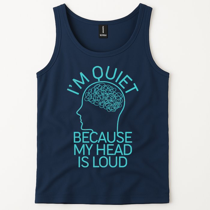 I'm Quiet Because My Head Is Loud Tank Top