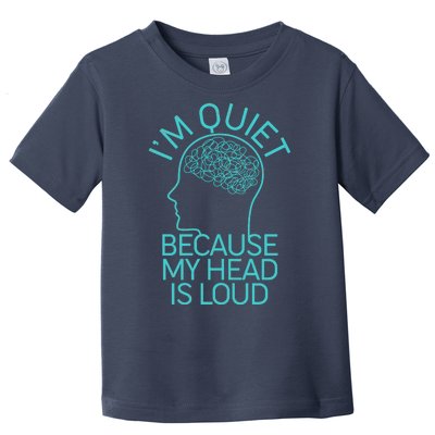 I'm Quiet Because My Head Is Loud Toddler T-Shirt