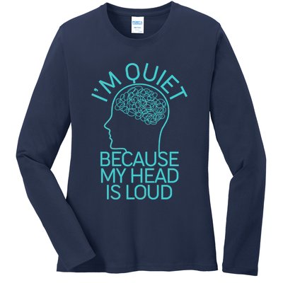 I'm Quiet Because My Head Is Loud Ladies Long Sleeve Shirt