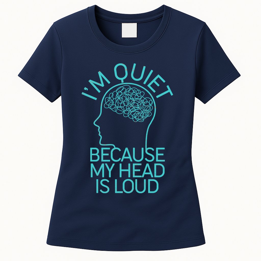 I'm Quiet Because My Head Is Loud Womens T-Shirt