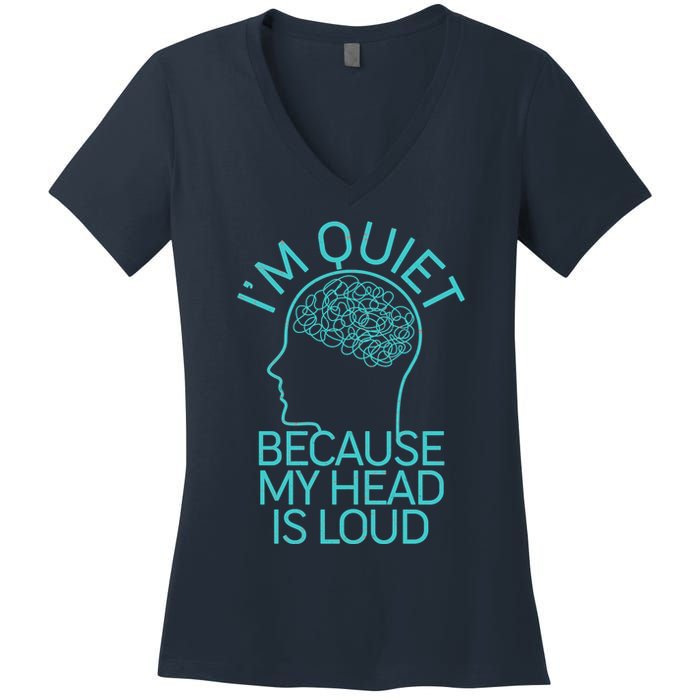 I'm Quiet Because My Head Is Loud Women's V-Neck T-Shirt