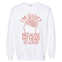 I'm Quiet Because My Head Is Loud Garment-Dyed Sweatshirt