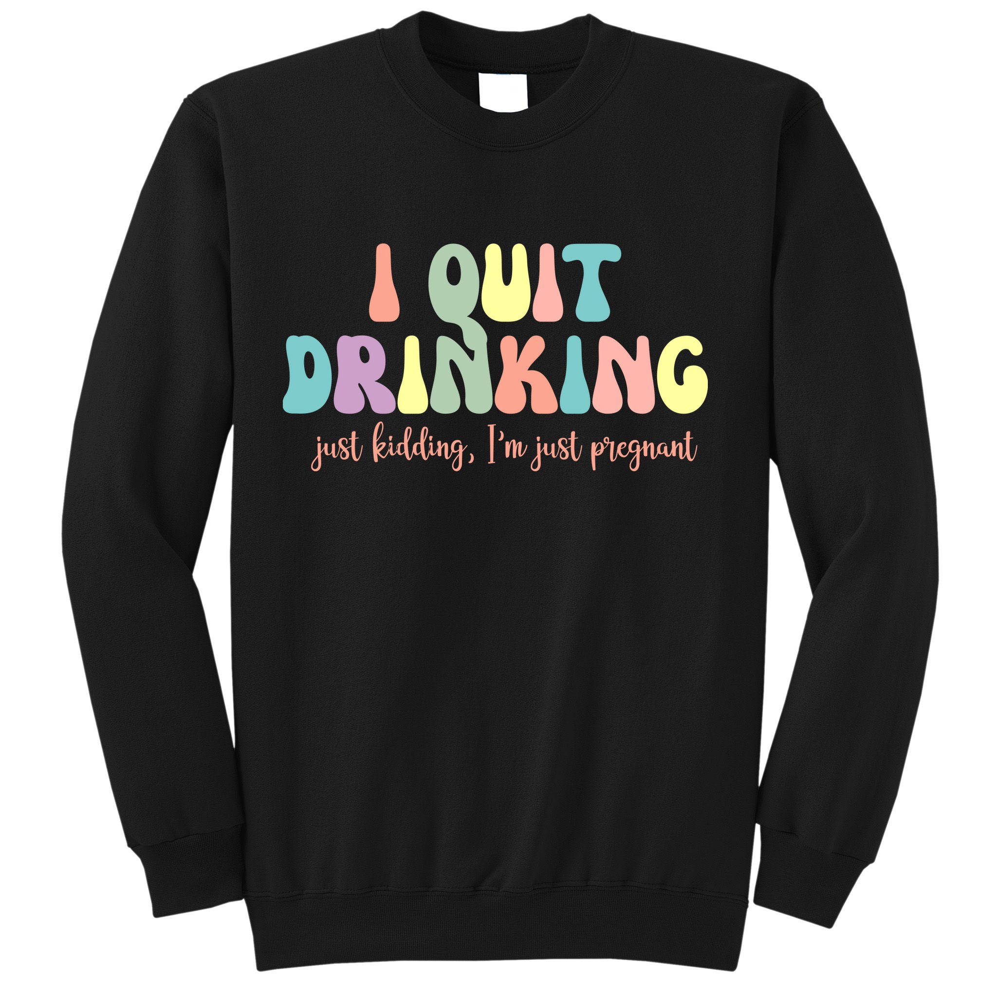I Quit Drinking Just Kidding I'm Pregnant Funny Sweatshirt