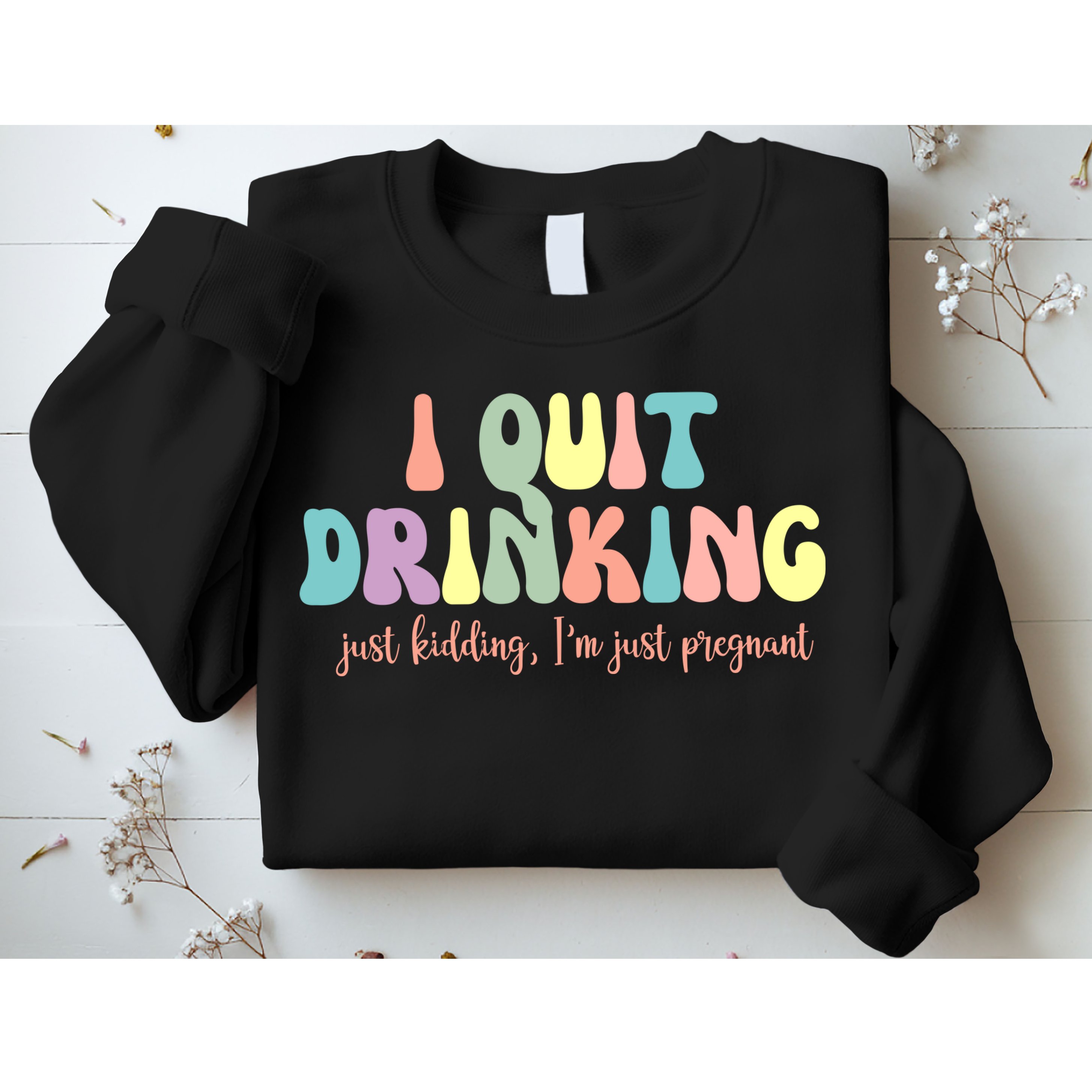 I Quit Drinking Just Kidding I'm Pregnant Funny Sweatshirt