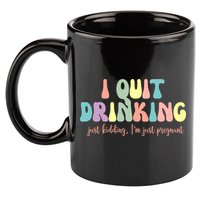 I Quit Drinking Just Kidding I'm Pregnant Funny 11oz C Handle Ceramic Mug