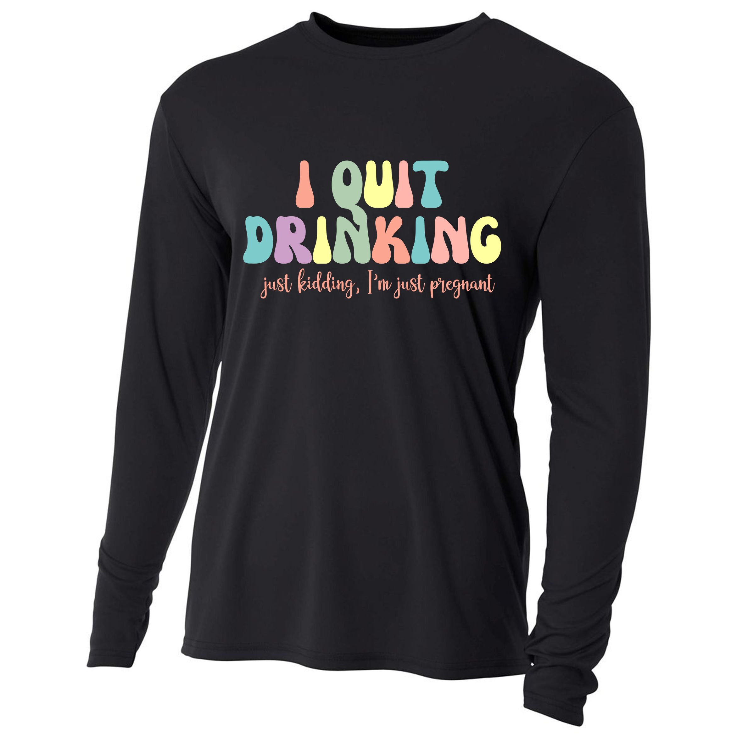 I Quit Drinking Just Kidding I'm Pregnant Funny Cooling Performance Long Sleeve Crew