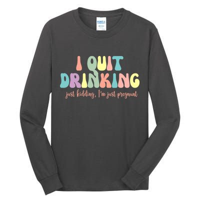 I Quit Drinking Just Kidding I'm Pregnant Funny Tall Long Sleeve T-Shirt