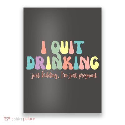 I Quit Drinking Just Kidding I'm Pregnant Funny Poster