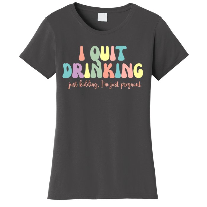 I Quit Drinking Just Kidding I'm Pregnant Funny Women's T-Shirt