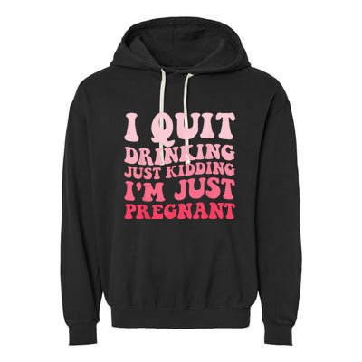 I Quit Drinking Just Kidding Im Just Pregnant Pregnancy Garment-Dyed Fleece Hoodie