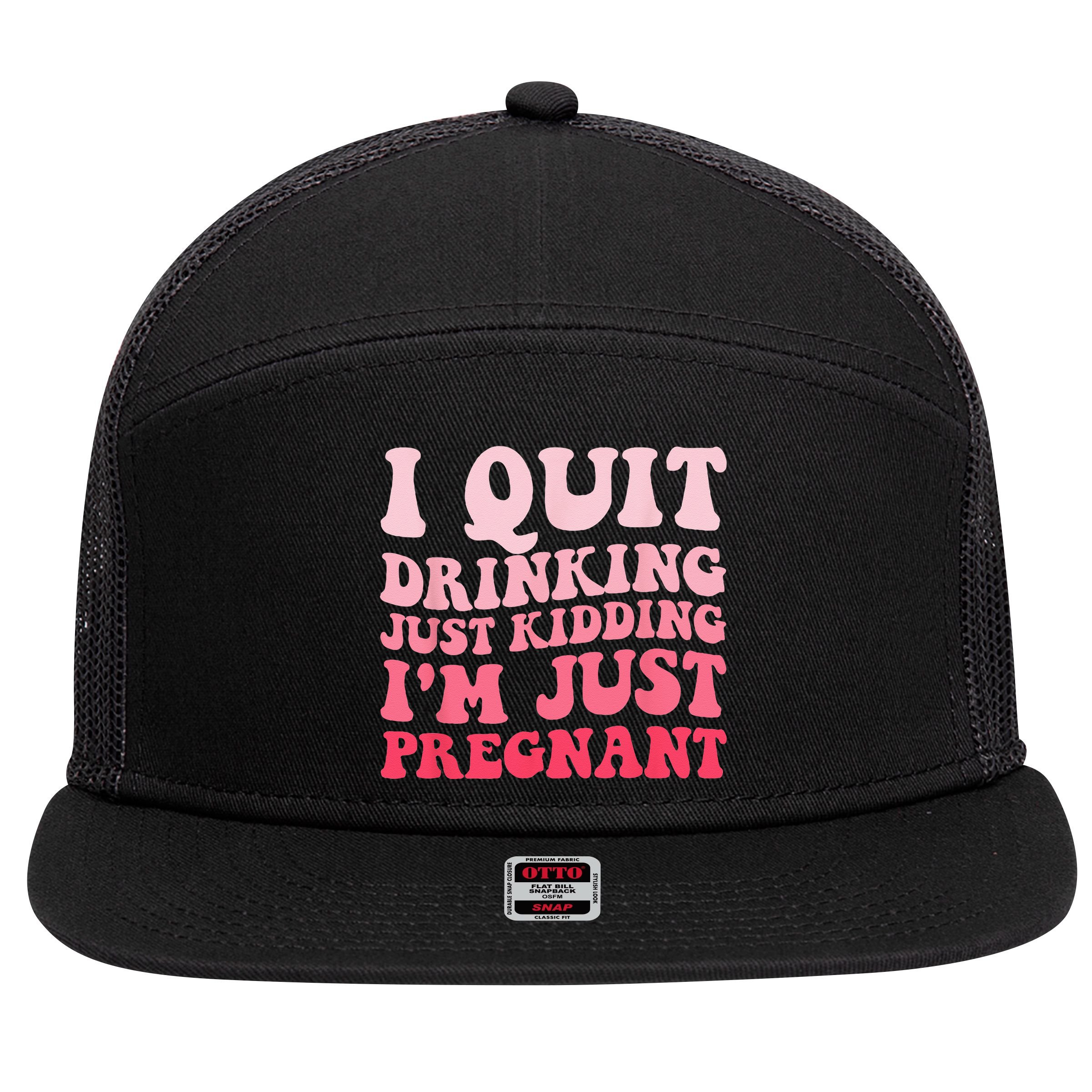 I Quit Drinking Just Kidding Im Just Pregnant Pregnancy 7 Panel Mesh Trucker Snapback Hat