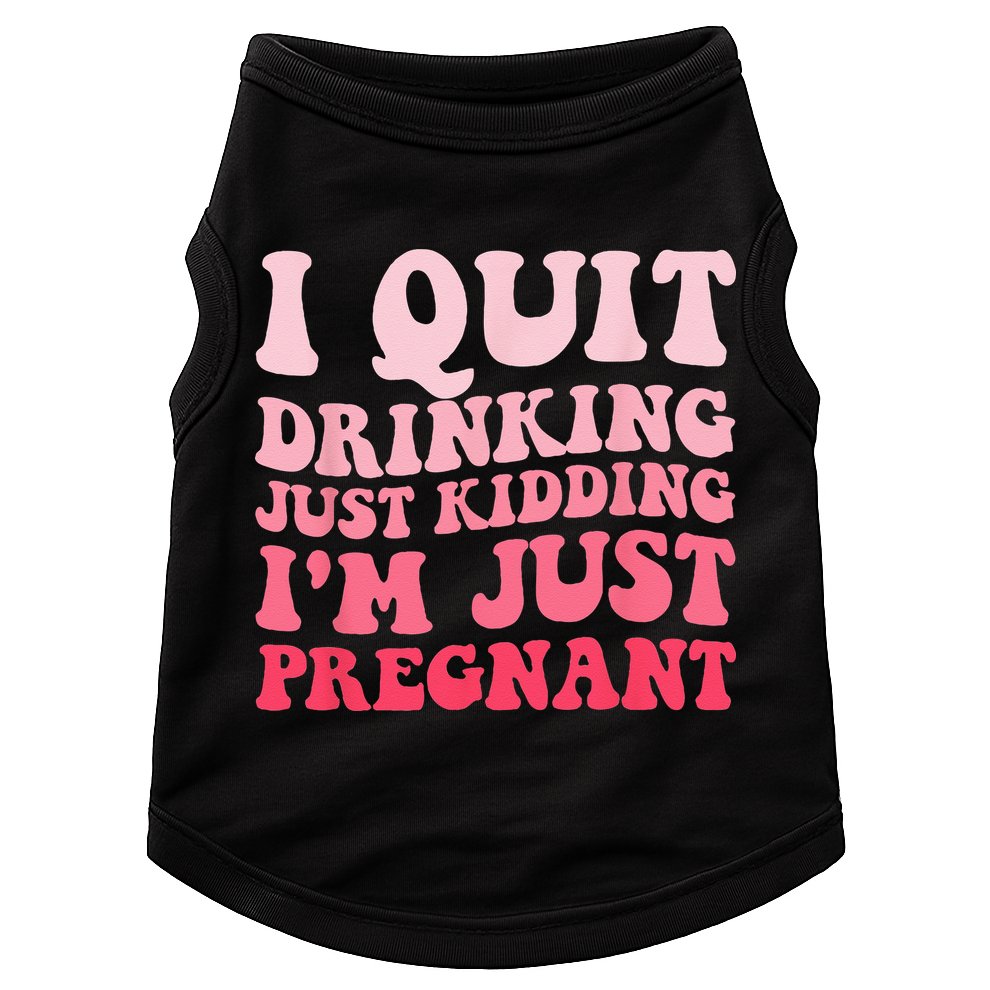 I Quit Drinking Just Kidding Im Just Pregnant Pregnancy Doggie Tank