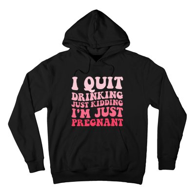 I Quit Drinking Just Kidding Im Just Pregnant Pregnancy Hoodie