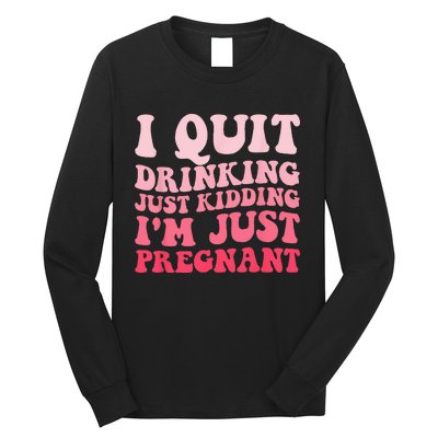 I Quit Drinking Just Kidding Im Just Pregnant Pregnancy Long Sleeve Shirt