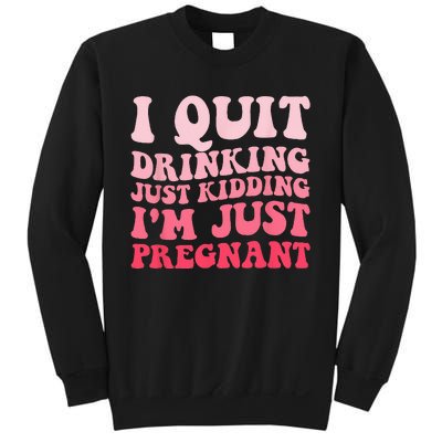 I Quit Drinking Just Kidding Im Just Pregnant Pregnancy Sweatshirt