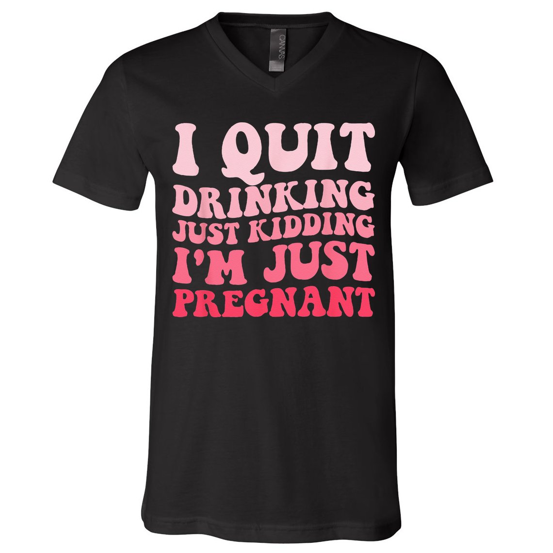 I Quit Drinking Just Kidding Im Just Pregnant Pregnancy V-Neck T-Shirt