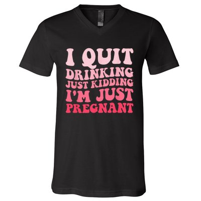 I Quit Drinking Just Kidding Im Just Pregnant Pregnancy V-Neck T-Shirt