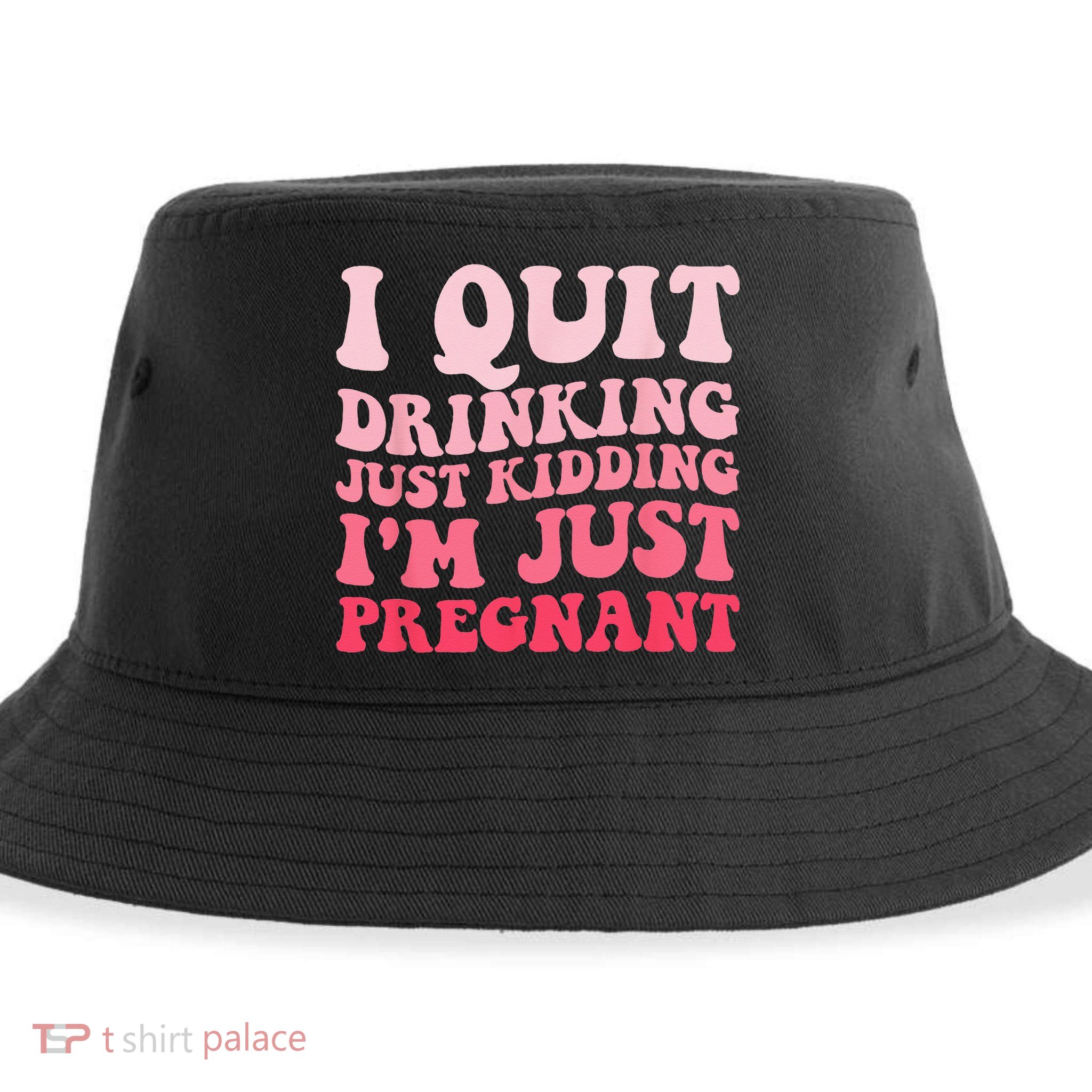 I Quit Drinking Just Kidding Im Just Pregnant Pregnancy Sustainable Bucket Hat