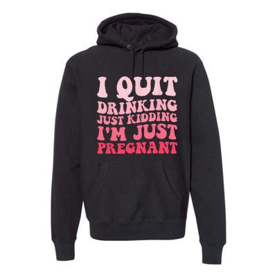 I Quit Drinking Just Kidding Im Just Pregnant Pregnancy Premium Hoodie