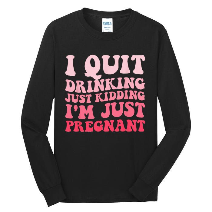 I Quit Drinking Just Kidding Im Just Pregnant Pregnancy Tall Long Sleeve T-Shirt