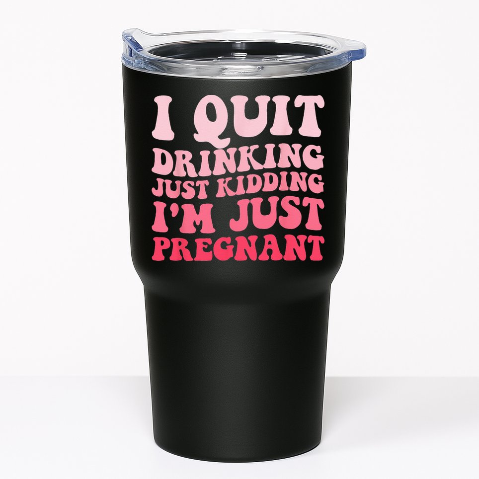 I Quit Drinking Just Kidding Im Just Pregnant Pregnancy Tumbler
