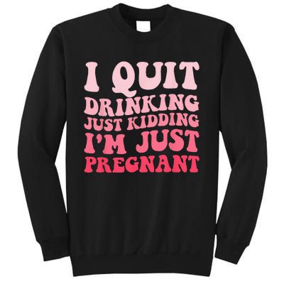 I Quit Drinking Just Kidding Im Just Pregnant Pregnancy Tall Sweatshirt