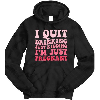 I Quit Drinking Just Kidding Im Just Pregnant Pregnancy Tie Dye Hoodie