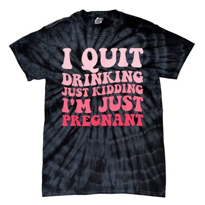 I Quit Drinking Just Kidding Im Just Pregnant Pregnancy Tie-Dye T-Shirt