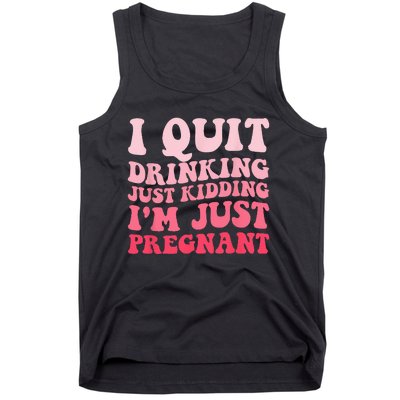 I Quit Drinking Just Kidding Im Just Pregnant Pregnancy Tank Top