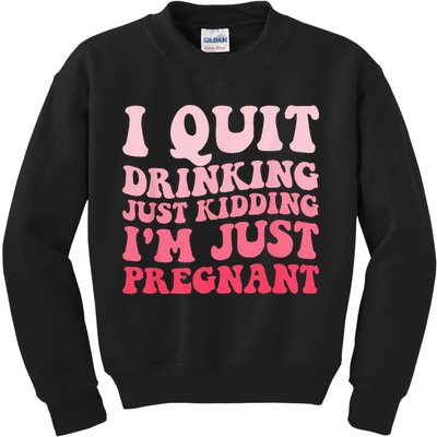 I Quit Drinking Just Kidding Im Just Pregnant Pregnancy Kids Sweatshirt