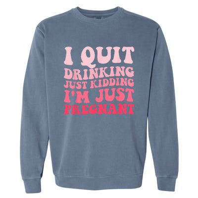 I Quit Drinking Just Kidding Im Just Pregnant Pregnancy Garment-Dyed Sweatshirt