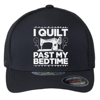 I Quilt Past My Bedtime Crocheting Knitting Sewing Wool Flexfit Unipanel Trucker Cap