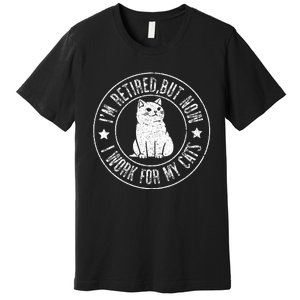 Im retired 2024 But Now I Work For My Cats Funny Retirement  Premium T-Shirt