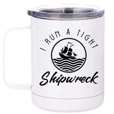 I Run A Tight Shipwreck 12 oz Stainless Steel Tumbler Cup