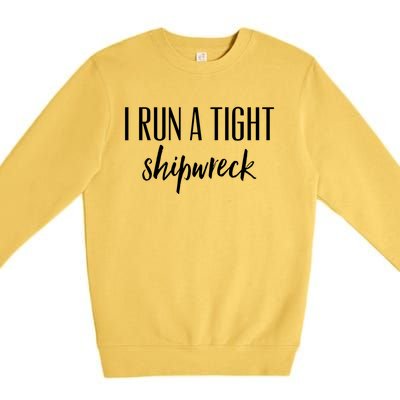 I Run A Tight Shipwreck Gift Vintage Ship Wreck Mom Quote Great Gift Premium Crewneck Sweatshirt