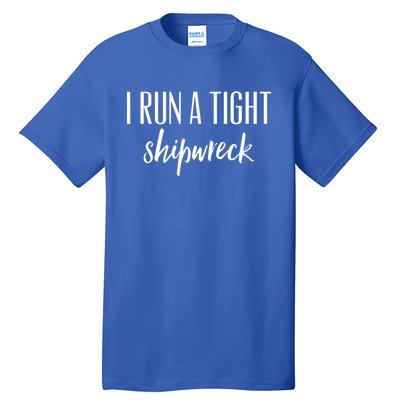 I Run A Tight Shipwreck Gift Vintage Ship Wreck Mom Quote Great Gift Tall T-Shirt