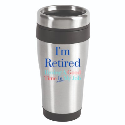 IM Retired And Having A Good Time Is My Job 16oz Travel Tumbler