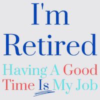 IM Retired And Having A Good Time Is My Job Womens Funnel Neck Pullover Hood