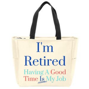 IM Retired And Having A Good Time Is My Job Zip Tote Bag