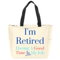 IM Retired And Having A Good Time Is My Job Zip Tote Bag