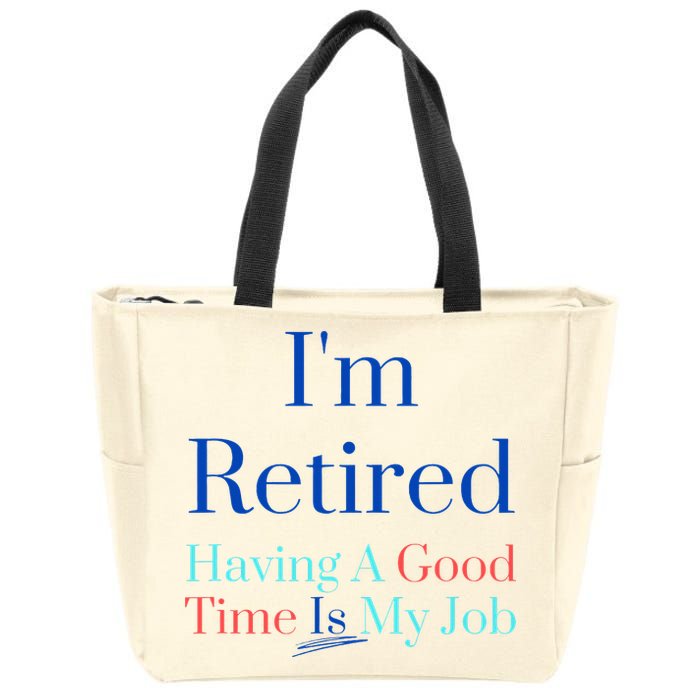 IM Retired And Having A Good Time Is My Job Zip Tote Bag