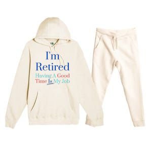 IM Retired And Having A Good Time Is My Job Premium Hooded Sweatsuit Set